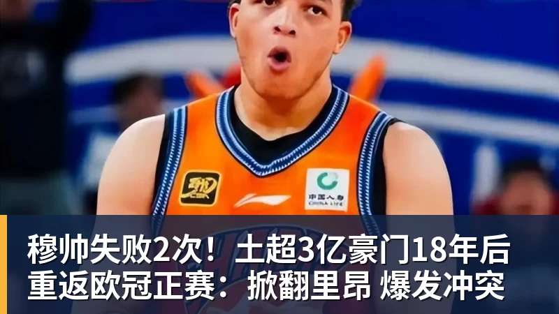 乐鱼平台穆帅失败2次！土超3亿豪门18年后重返欧冠正赛：掀翻里昂 爆发冲突