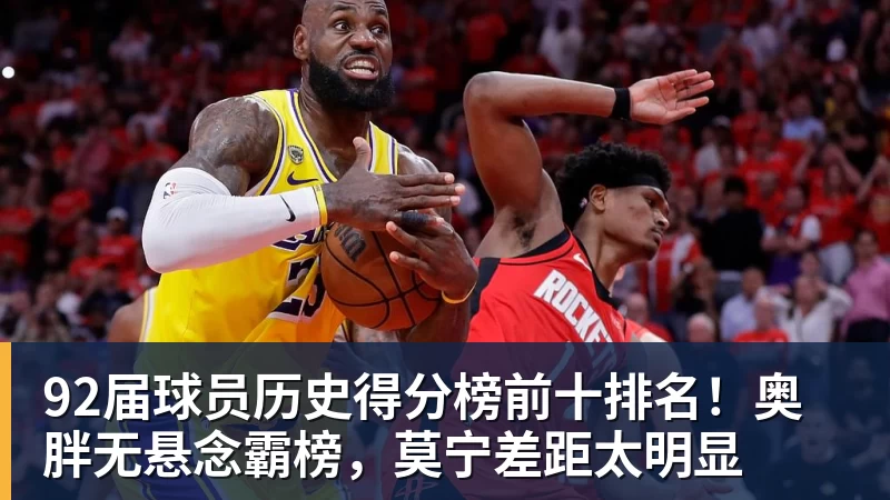 乐鱼平台92届球员历史得分榜前十排名！奥胖无悬念霸榜，莫宁差距太明显