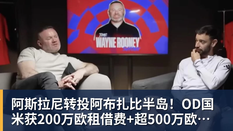 乐鱼平台阿斯拉尼转投阿布扎比半岛！OD国米获200万欧租借费+超500万欧买断