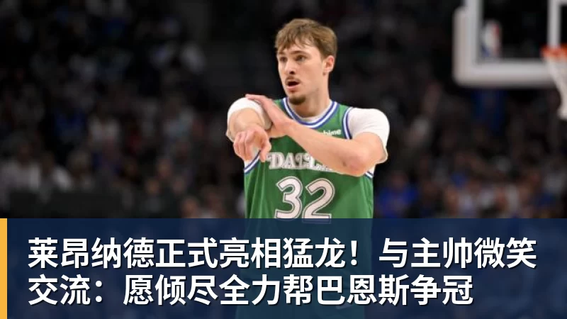 乐鱼平台莱昂纳德正式亮相猛龙！与主帅微笑交流：愿倾尽全力帮巴恩斯争冠