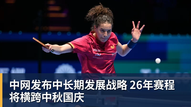 中网发布中长期发展战略 26年赛程将横跨中秋国庆